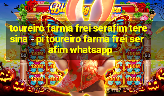 toureiro farma frei serafim teresina - pi toureiro farma frei serafim whatsapp