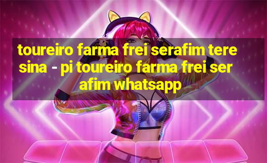 toureiro farma frei serafim teresina - pi toureiro farma frei serafim whatsapp