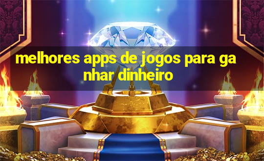 melhores apps de jogos para ganhar dinheiro