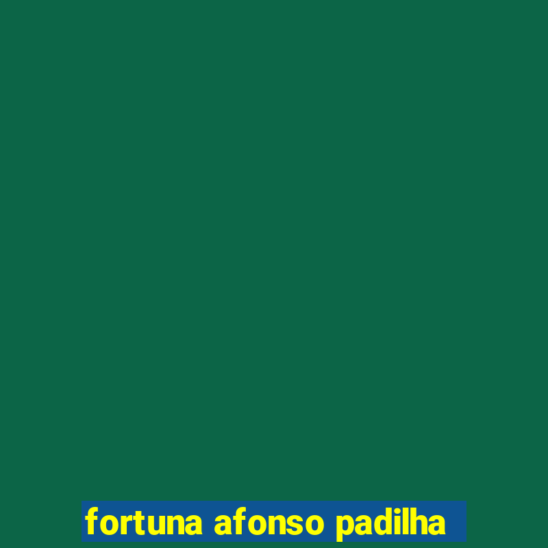 fortuna afonso padilha