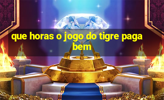 que horas o jogo do tigre paga bem