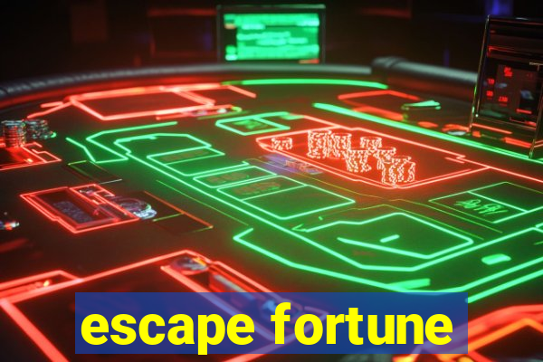 escape fortune