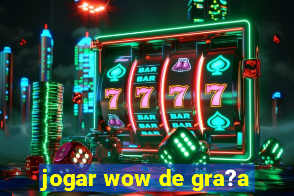 jogar wow de gra?a