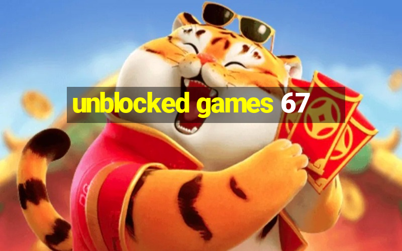 unblocked games 67