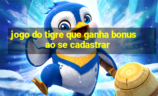 jogo do tigre que ganha bonus ao se cadastrar