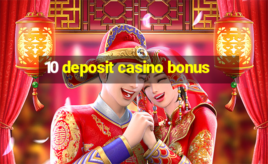 10 deposit casino bonus