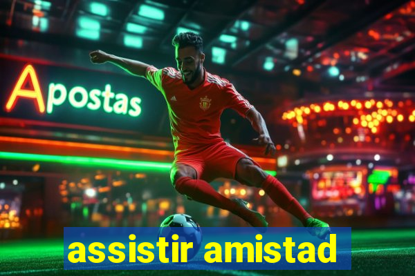 assistir amistad