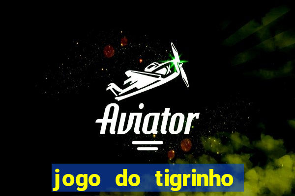 jogo do tigrinho que tá dando dinheiro