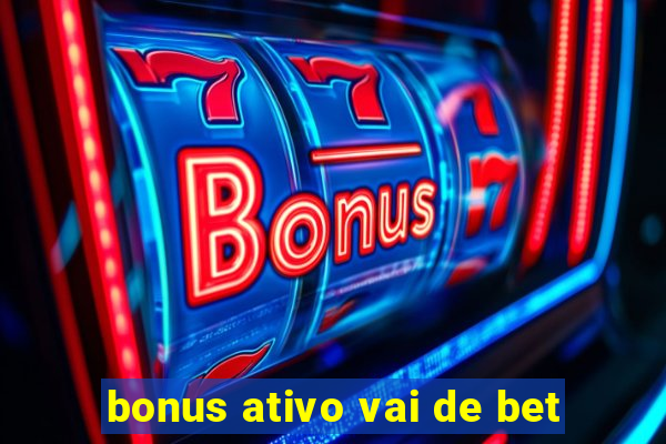 bonus ativo vai de bet