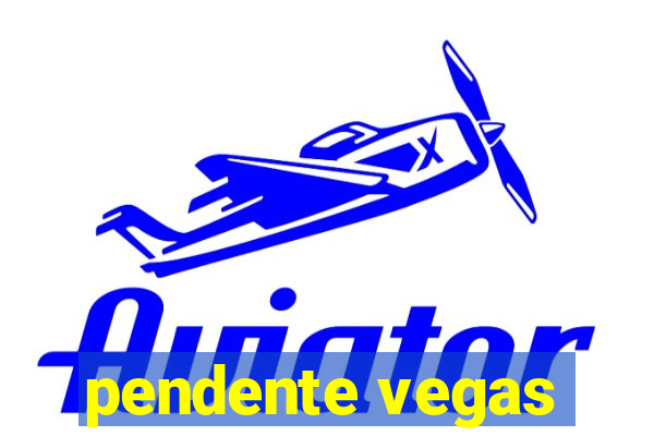 pendente vegas