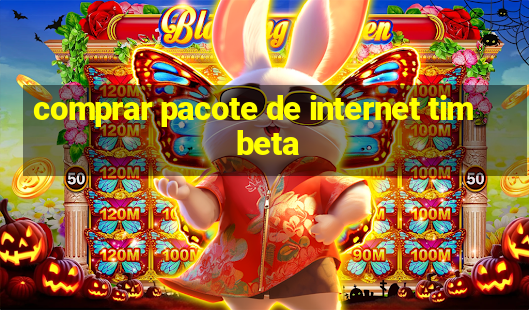 comprar pacote de internet tim beta