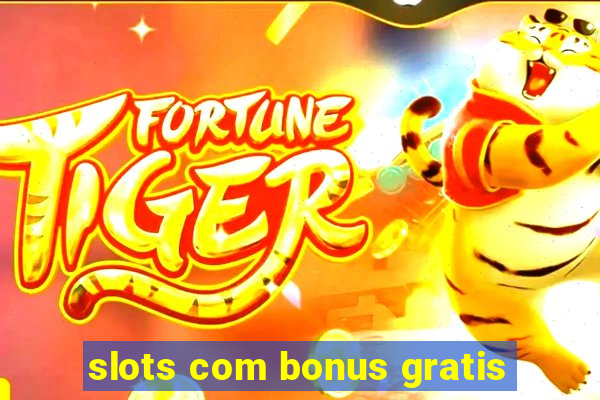 slots com bonus gratis