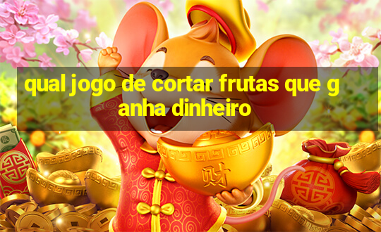 qual jogo de cortar frutas que ganha dinheiro