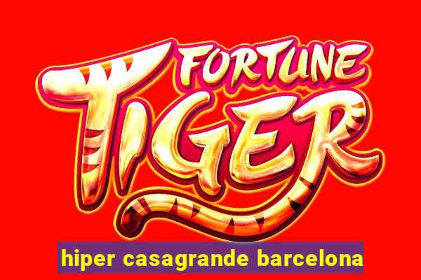 hiper casagrande barcelona