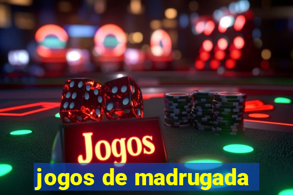 jogos de madrugada