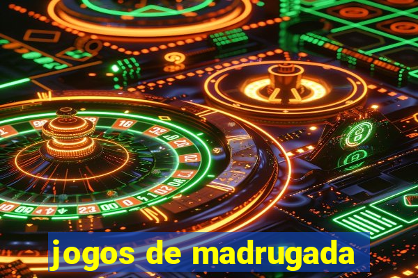 jogos de madrugada