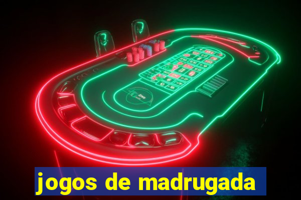 jogos de madrugada