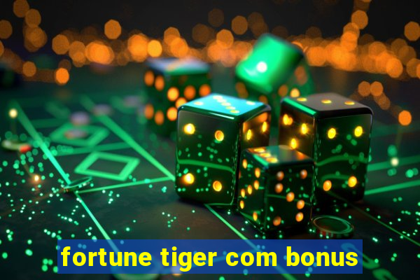 fortune tiger com bonus