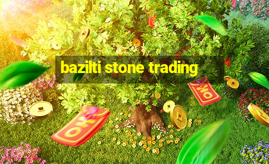 bazilti stone trading