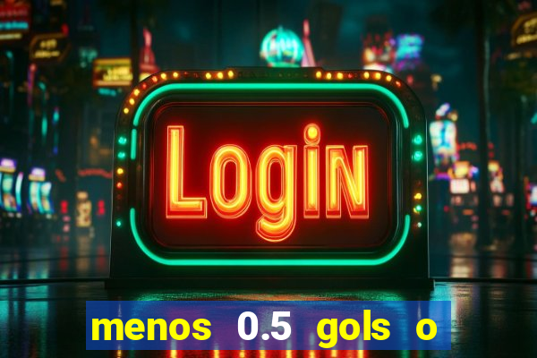 menos 0.5 gols o que significa