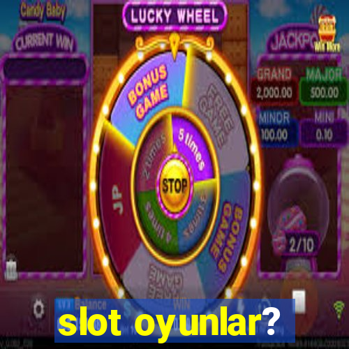 slot oyunlar?