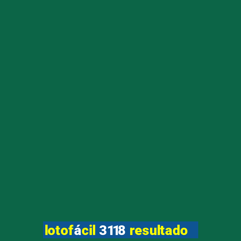 lotofácil 3118 resultado