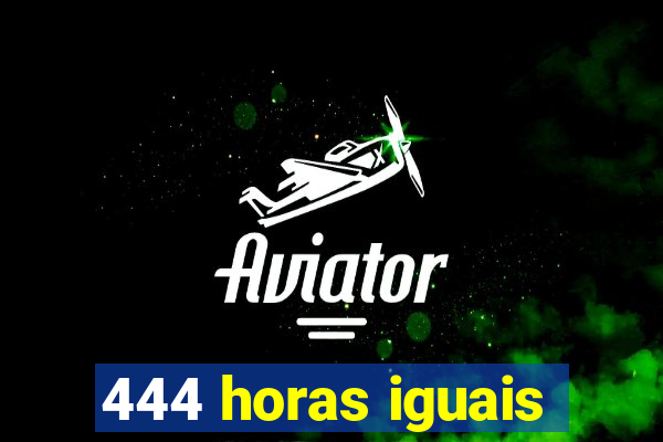 444 horas iguais