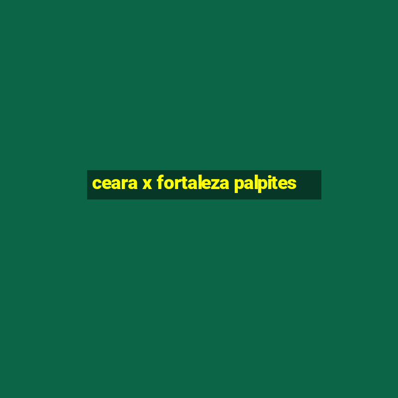 ceara x fortaleza palpites