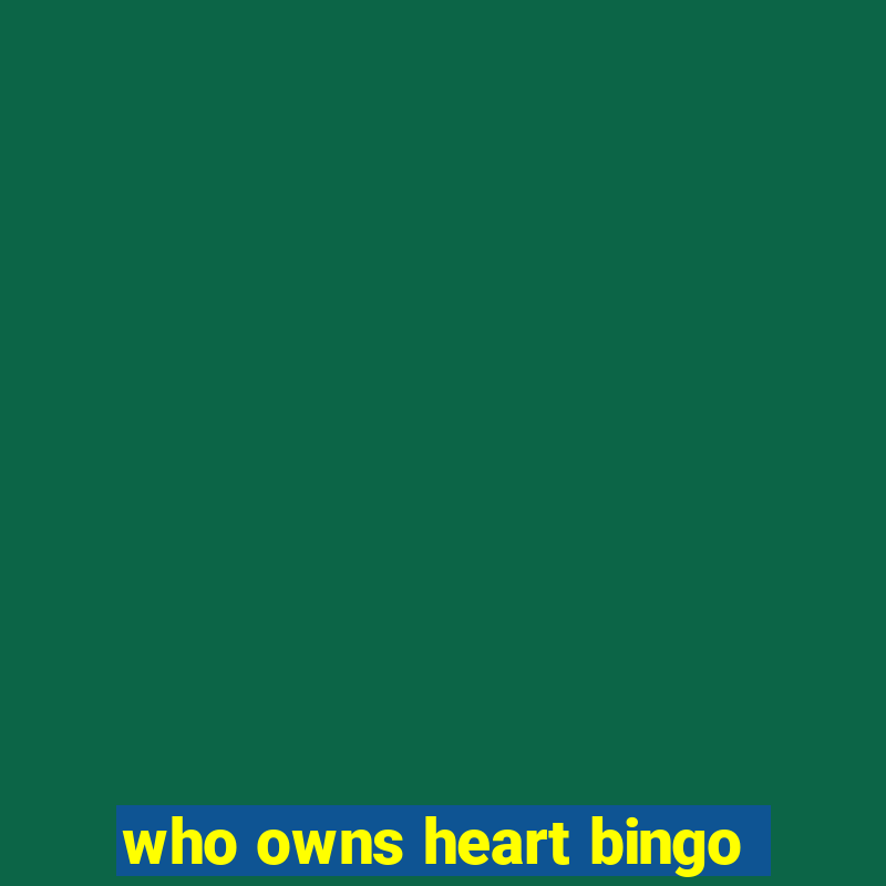 who owns heart bingo