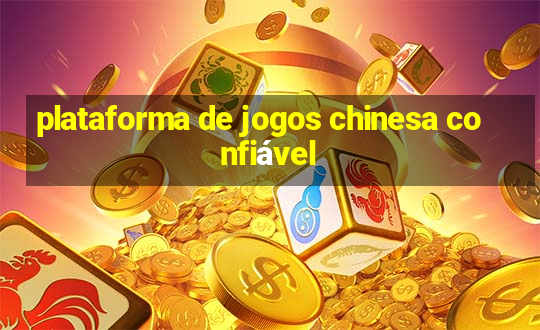 plataforma de jogos chinesa confiável