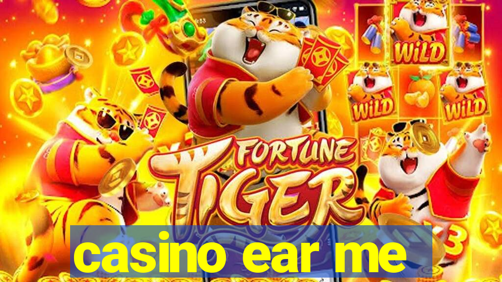 casino ear me