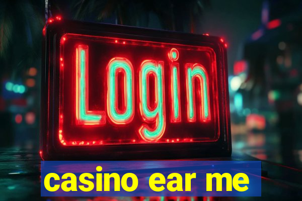 casino ear me