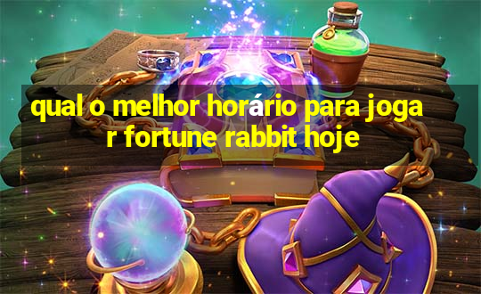 qual o melhor horário para jogar fortune rabbit hoje