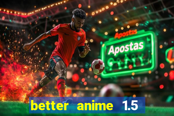 better anime 1.5 apk download