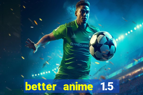 better anime 1.5 apk download