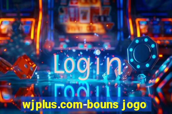 wjplus.com-bouns jogo