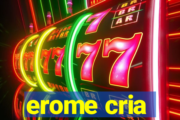 erome cria