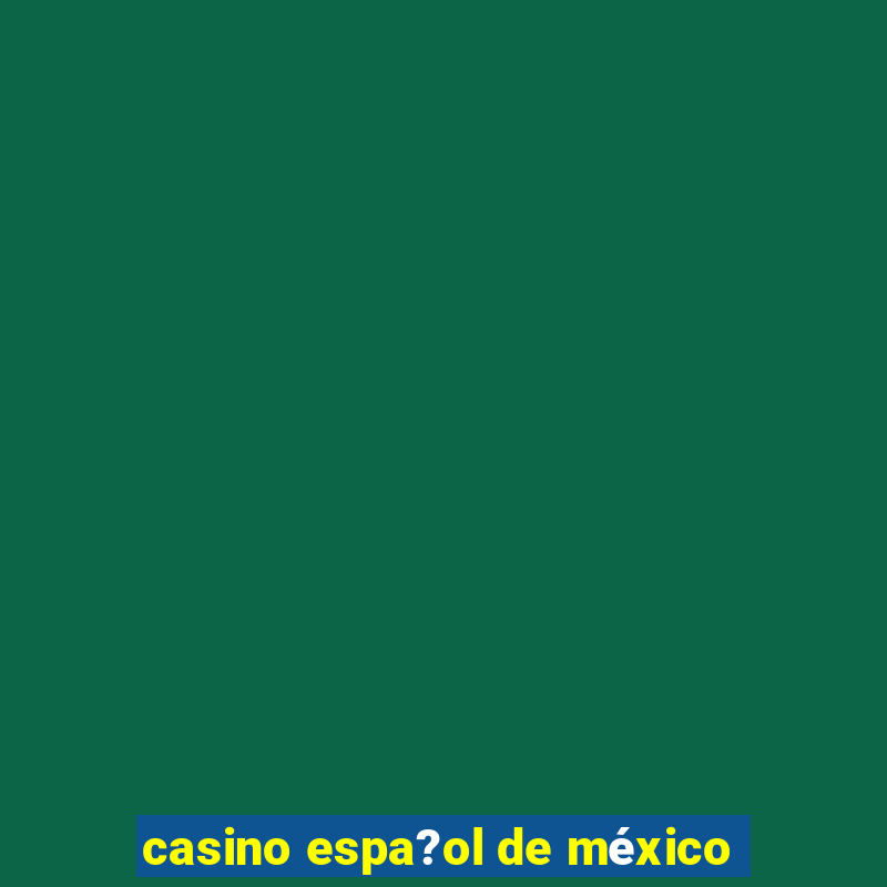 casino espa?ol de méxico