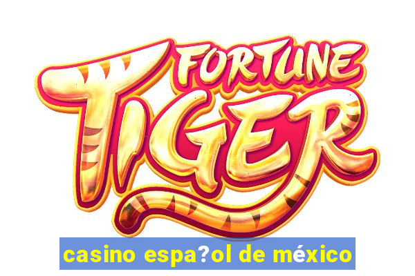 casino espa?ol de méxico