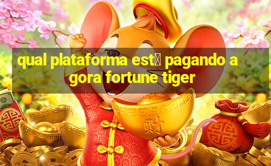 qual plataforma est谩 pagando agora fortune tiger