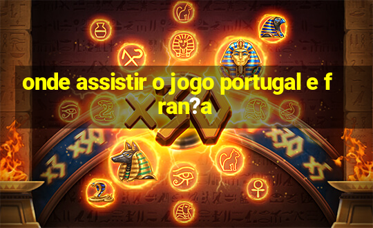 onde assistir o jogo portugal e fran?a