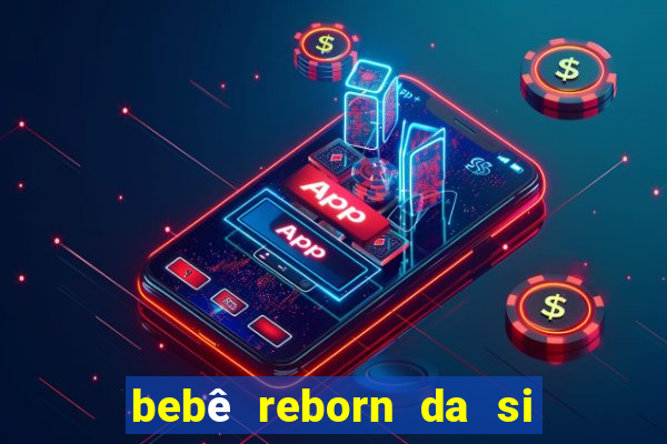 bebê reborn da si fortuna da luluca