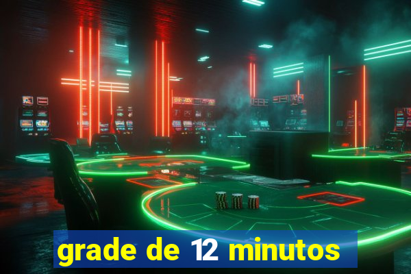 grade de 12 minutos