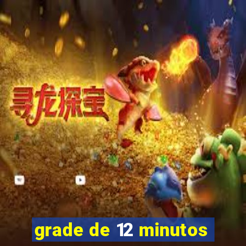 grade de 12 minutos