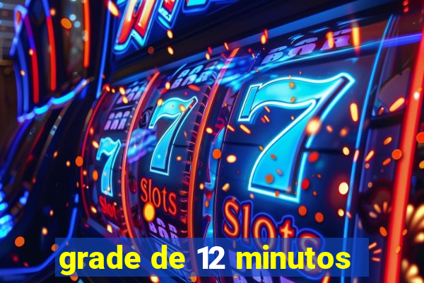 grade de 12 minutos