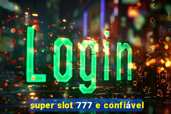 super slot 777 e confiável