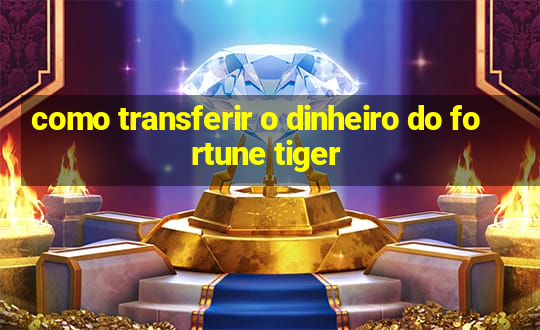 como transferir o dinheiro do fortune tiger