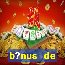 b?nus de boas-vindas bet