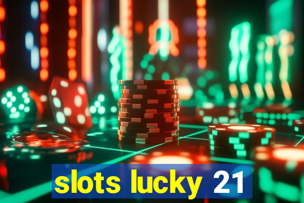 slots lucky 21