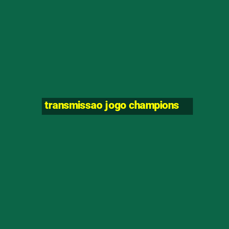 transmissao jogo champions